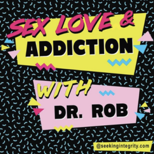 Sex-Love-Addiction-With-Dr-Rob Sex-Love-Addiction-With-Dr-Rob
